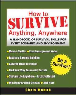 How to Survive Anything, Anywhere: A Handbook of Survival Skills for Every Scenario and Environment (Paperback)