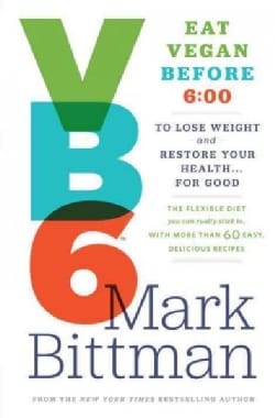 VB6 Eat Vegan Before 6:00: The Flexible Diet You Can Really Stick To, With More Than 60 Easy, Delicious Recipes T... (Hardcover)