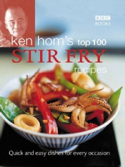 Ken Hom's Top 100 Stir-Fry Recipes: Quick and Easy Dishes for Every Occasion (Hardcover)