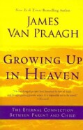 Growing Up in Heaven: The Eternal Connection Between Parent and Child (Paperback)