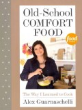 Old-School Comfort Food: The Way I Learned to Cook (Hardcover)