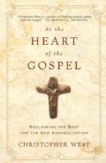 At the Heart of the Gospel: Reclaiming the Body for the New Evangelization (Paperback)