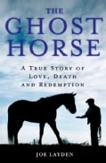The Ghost Horse: A True Story of Love, Death, and Redemption (Hardcover)