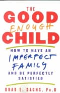 The Good Enough Child: How to Have an Imperfect Family and Be Perfectly Satisfied (Paperback)
