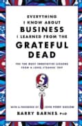 Everything I Know About Business I Learned from the Grateful Dead: The Ten Most Innovative Lessons from a Long, S... (Paperback)