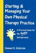 Starting & Managing Your Own Physical Therapy Practice: A Practical Guide for the Rookie Entrepreneur (Paperback)