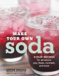 Make Your Own Soda: Syrup Recipes for All-natural Pop, Floats, Cocktails, and More (Paperback)