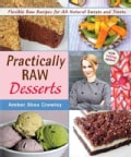 Practically Raw Desserts: Flexible Recipes for All-Natural Sweets and Treats (Paperback)