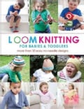 Loom Knitting for Babies & Toddlers: 30 Easy No-Needle Designs For All Loom Knitters (Paperback)