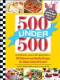 500 Under 500: From 100-Calorie Snacks to 500-Calorie Entrees, 500 Balanced and Healthy Recipes the Whole Family ... (Paperback)