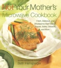 Not Your Mother's Microwave Cookbook: Fresh, Delicious, and Wholesome Main Dishes, Snacks, Sides, Desserts, and More (Paperback)