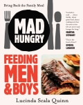 Mad Hungry: Feeding Men and Boys: Recipes, Strategies, and Survival Techniques (Paperback)