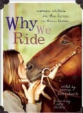 Why We Ride: Women Writers on the Horses in Their Lives (Paperback)