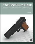 The Brickgun Book: Build the World's Most Realistic Lego Handguns (Paperback)