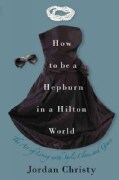 How to Be a Hepburn in a Hilton World: The Art of Living With Style, Class and Grace (Hardcover)