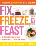 Fix, Freeze, Feast: The Delicious, Money-Saving Way to Feed Your Family (Paperback)