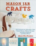 Mason Jar Crafts: Diy Projects for Adorable and Rustic Decor, Storage, Lighting, Gifts and Much More (Paperback)