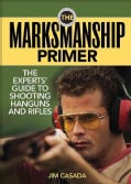 The Marksmanship Primer: The Experts' Guide to Shooting Handguns and Rifles (Paperback)