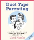 Duct Tape Parenting: A Less Is More Approach to Raising Respectful, Responsible, & Resilient Kids (CD-Audio)