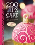 200 Tips for Cake Decorating: Tips,techniques and Trade Secrets (Hardcover)
