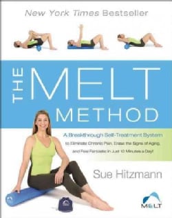 The Melt Method: A Breakthrough Self-Treatment System to Eliminate Chronic Pain, Erase the Signs of Aging, and Fe... (Hardcover)