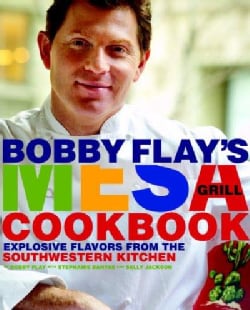 Bobby Flay's Mesa Grill Cookbook: Explosive Flavors from the Southwestern Kitchen (Hardcover)