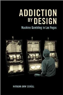 Addiction by Design: Machine Gambling in Las Vegas (Hardcover)
