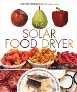 The Solar Food Dryer: How to Make And Use Your Own High-Performance, Sun-powered Food Dehydrator (Paperback)