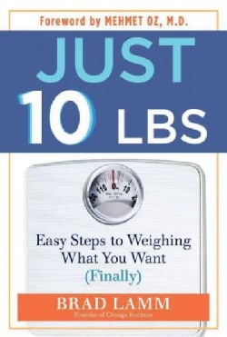 Just 10 Lbs: Easy Steps to Weighing What You Want (Finally) (Hardcover)