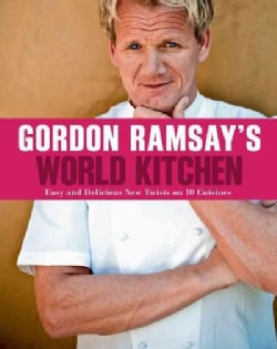 Gordon Ramsay's World Kitchen: Easy and Delicious New Twists on 10 Cuisines (Paperback)