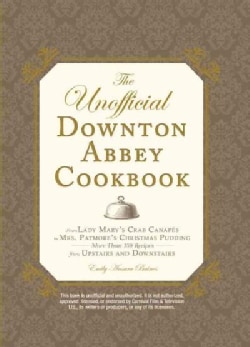 The Unofficial Downton Abbey Cookbook: From Lady Mary's Crab Canapes to Mrs. Patmore's Christmas Pudding - More T... (Hardcover)