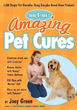 Joey Green's Amazing Pet Cures: 1,138 Quick and Simple Pet Remedies Using Everyday Brand-Name Products (Paperback)