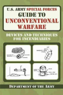 U.S. Army Special Forces Guide to Unconventional Warfare: Devices and Techniques for Incendiaries (Paperback)
