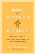 Make the Impossible Possible: One Man's Crusade to Inspire Others to Dream Bigger and Achieve the Extraordinary (Paperback)