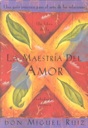 La Maestria Del Amor : Una Guia Practica Para El Arte De Las Relaciones / Mastery Of Love : A Practical Guide To The (Paperback)